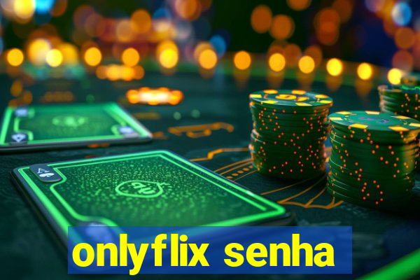 onlyflix senha